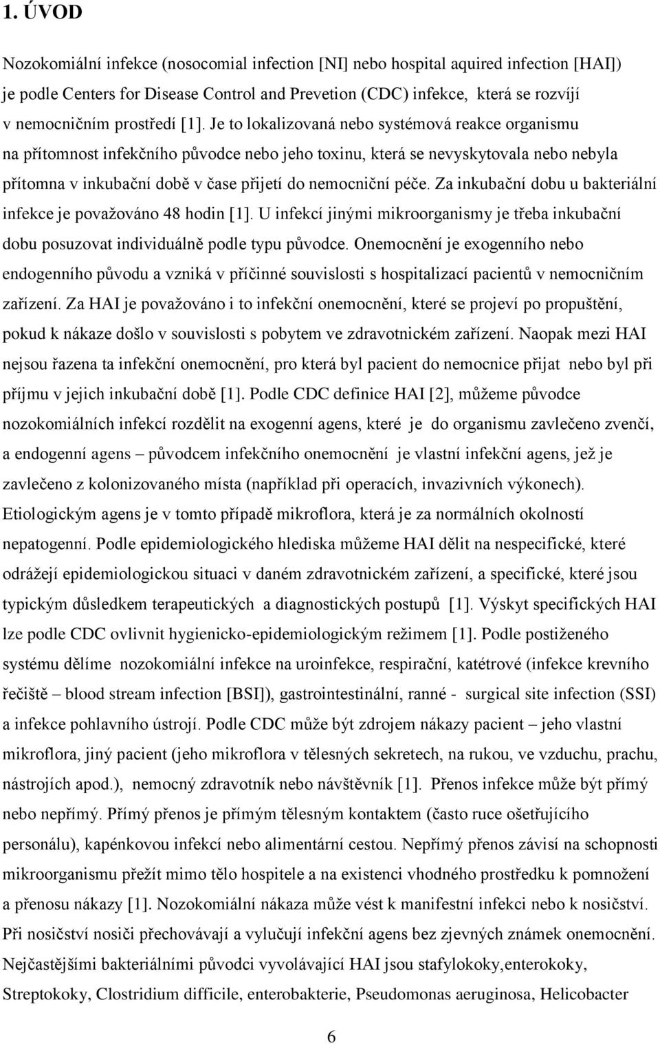 Je to lokalizovaná nebo systémová reakce organismu na přítomnost infekčního původce nebo jeho toxinu, která se nevyskytovala nebo nebyla přítomna v inkubační době v čase přijetí do nemocniční péče.