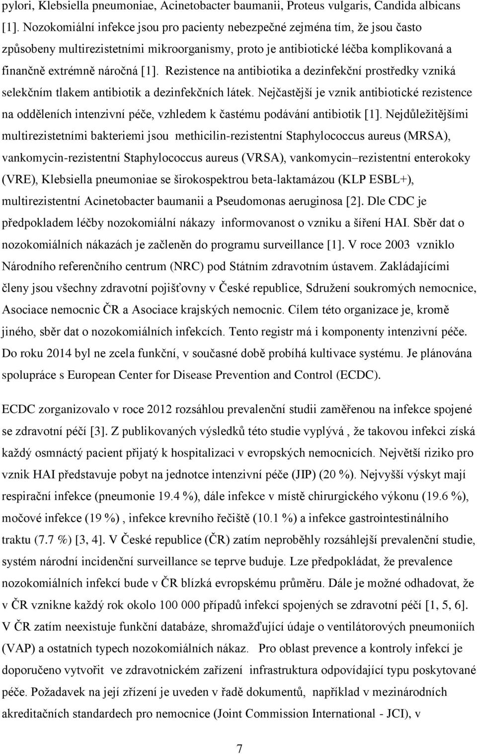 Rezistence na antibiotika a dezinfekční prostředky vzniká selekčním tlakem antibiotik a dezinfekčních látek.