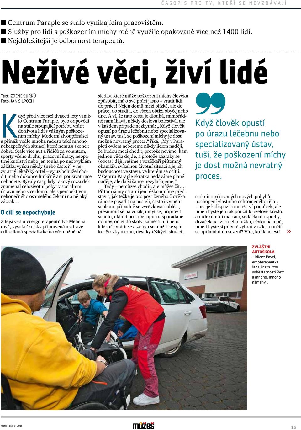 Neživé věci, živí lidé Text: Zdeněk Jirků Foto: Jan Šilpoch Když před více než dvaceti lety vzniklo Centrum Paraple, bylo odpovědí na stále stoupající potřebu vrátit do života lidi s vážným