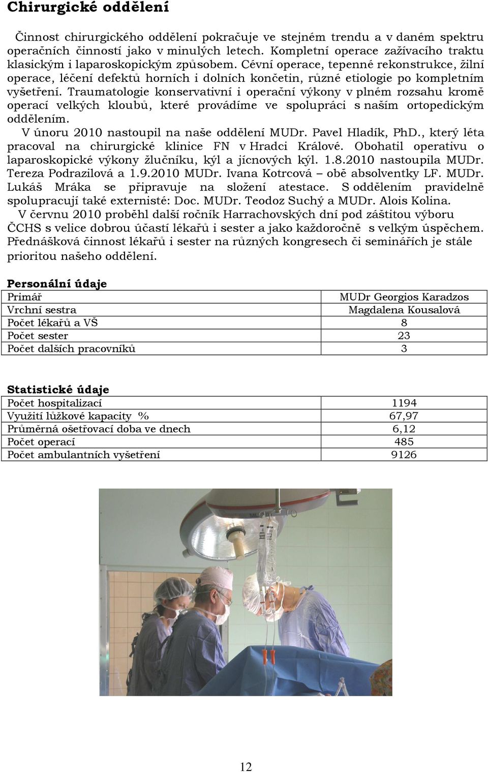 Cévní operace, tepenné rekonstrukce, žilní operace, léčení defektů horních i dolních končetin, různé etiologie po kompletním vyšetření.