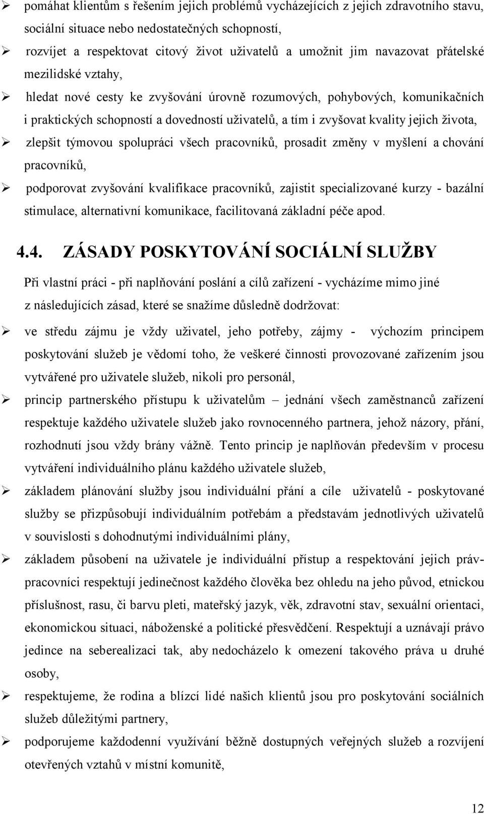 života, zlepšit týmovou spolupráci všech pracovníků, prosadit změny v myšlení a chování pracovníků, podporovat zvyšování kvalifikace pracovníků, zajistit specializované kurzy - bazální stimulace,