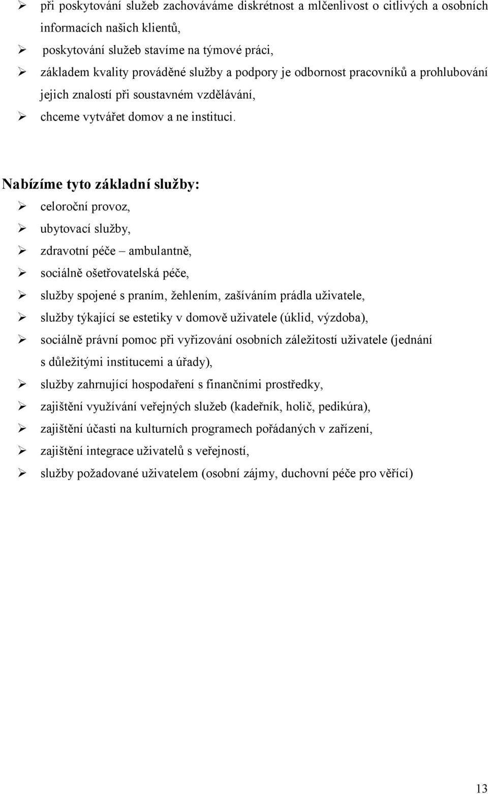 Nabízíme tyto základní služby: celoroční provoz, ubytovací služby, zdravotní péče ambulantně, sociálně ošetřovatelská péče, služby spojené s praním, žehlením, zašíváním prádla uživatele, služby