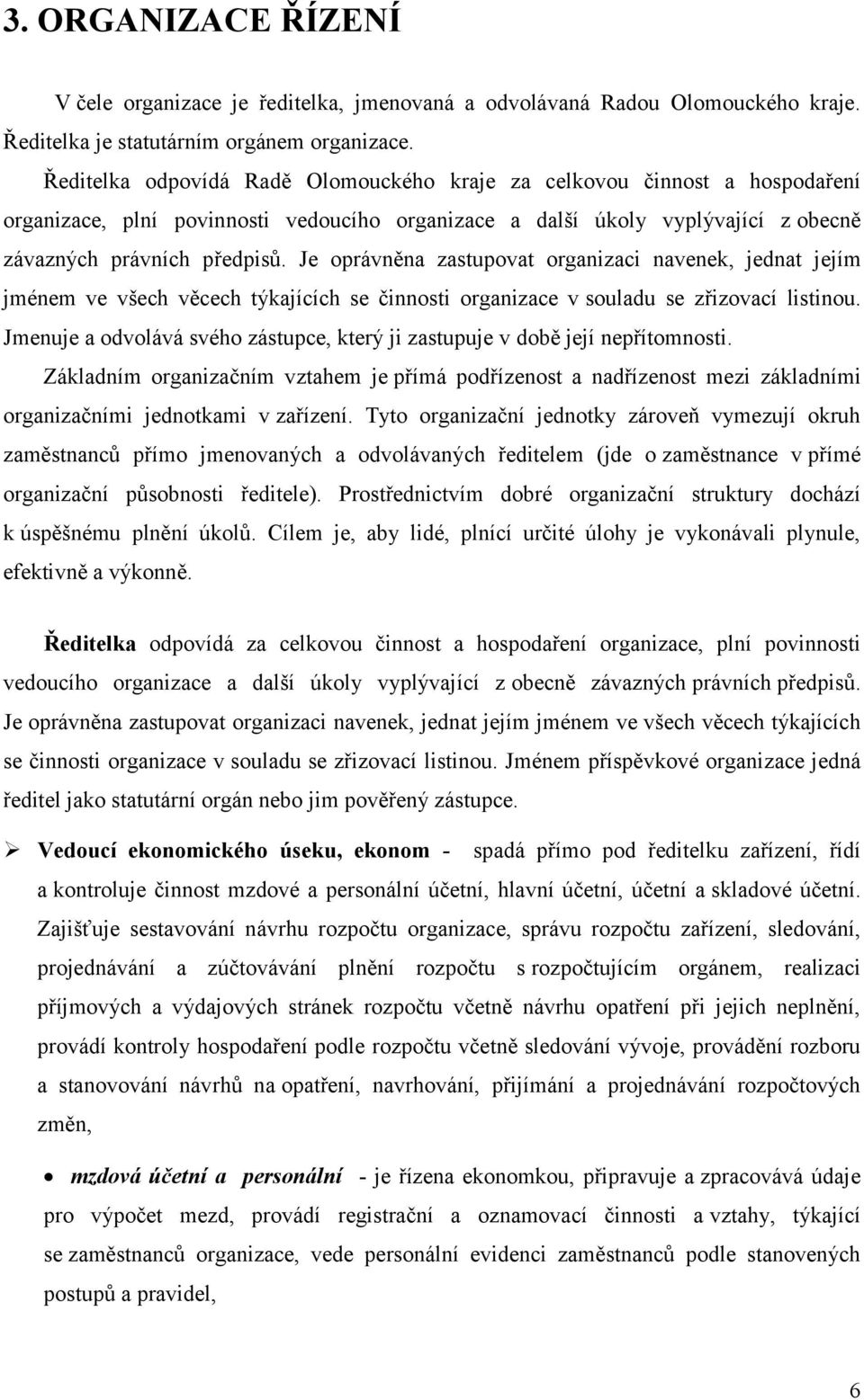 Je oprávněna zastupovat organizaci navenek, jednat jejím jménem ve všech věcech týkajících se činnosti organizace v souladu se zřizovací listinou.