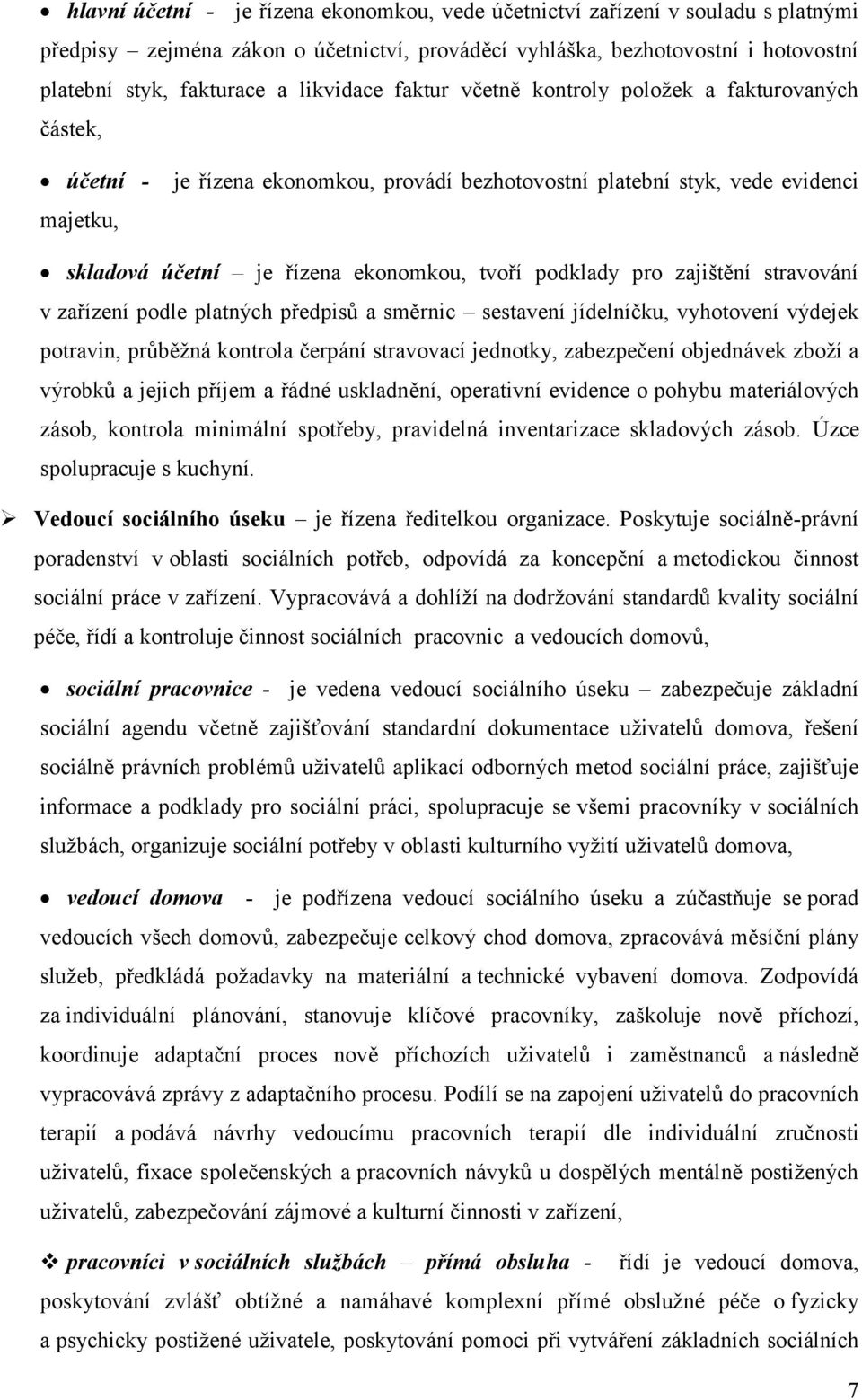 podklady pro zajištění stravování v zařízení podle platných předpisů a směrnic sestavení jídelníčku, vyhotovení výdejek potravin, průběžná kontrola čerpání stravovací jednotky, zabezpečení objednávek