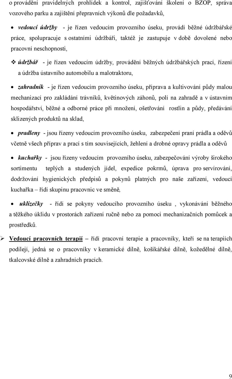 prací, řízení a údržba ústavního automobilu a malotraktoru, zahradník - je řízen vedoucím provozního úseku, příprava a kultivování půdy malou mechanizací pro zakládání trávníků, květinových záhonů,