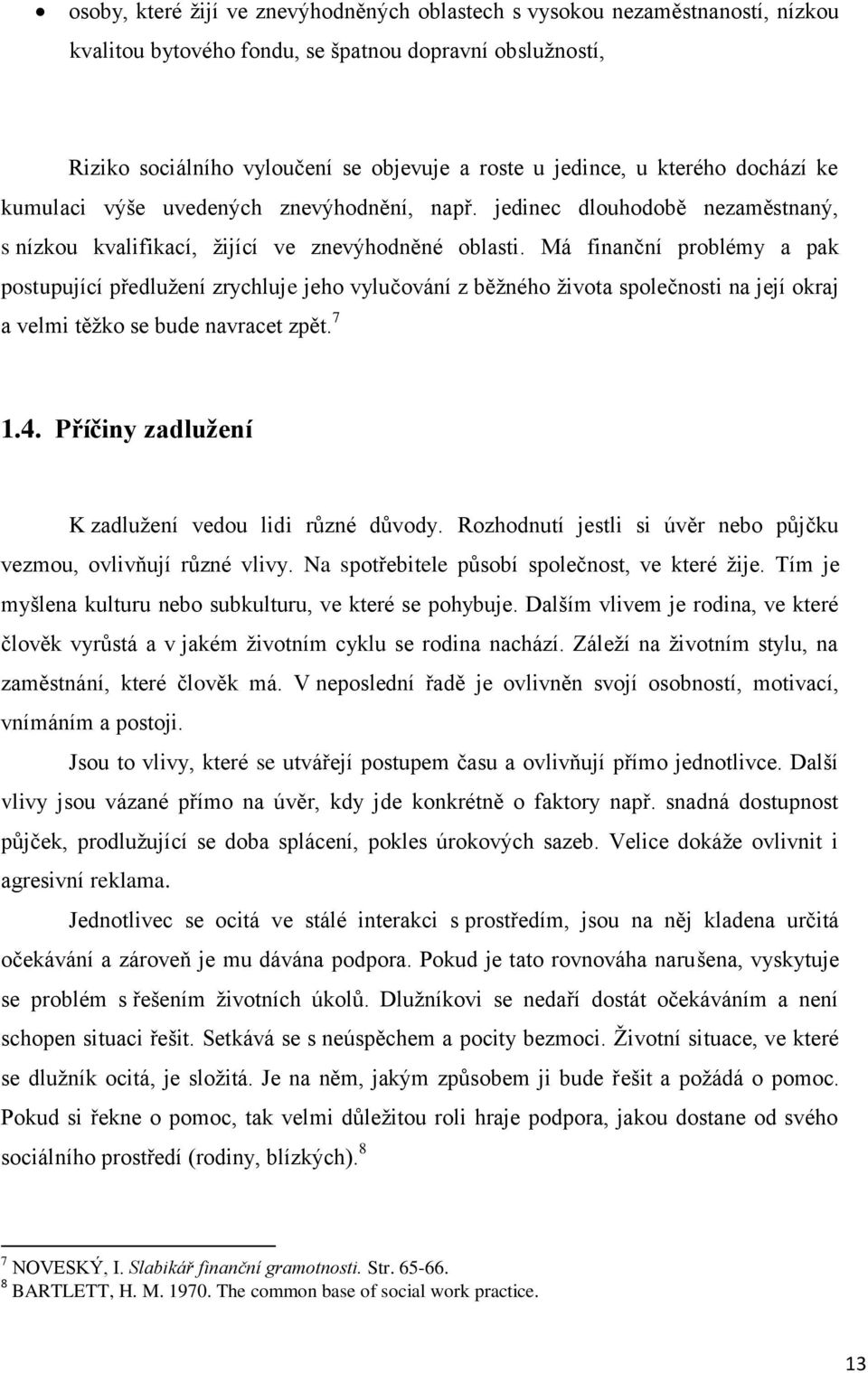 Má finanční problémy a pak postupující předlužení zrychluje jeho vylučování z běžného života společnosti na její okraj a velmi těžko se bude navracet zpět. 7 1.4.