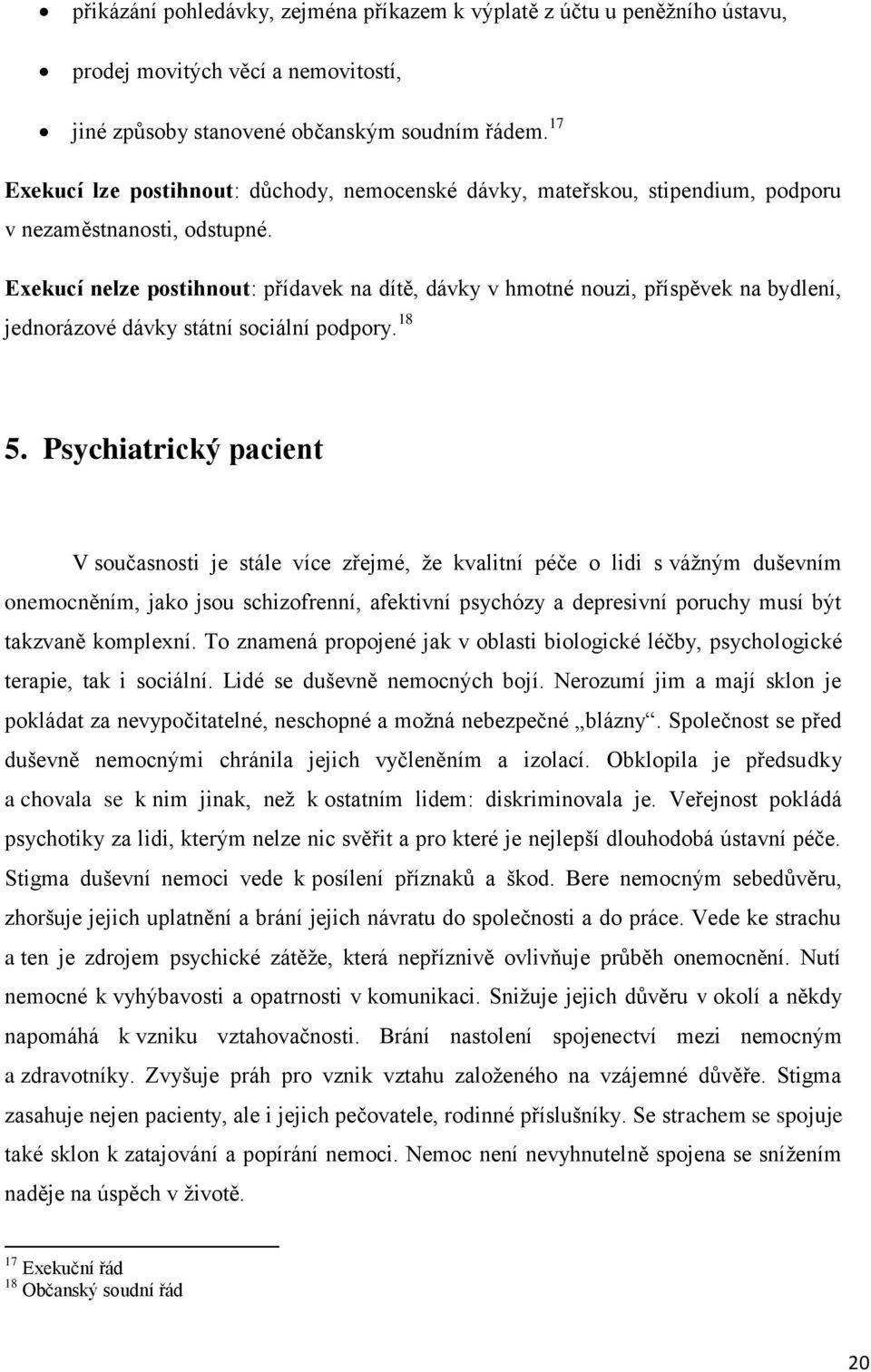 Exekucí nelze postihnout: přídavek na dítě, dávky v hmotné nouzi, příspěvek na bydlení, jednorázové dávky státní sociální podpory. 18 5.