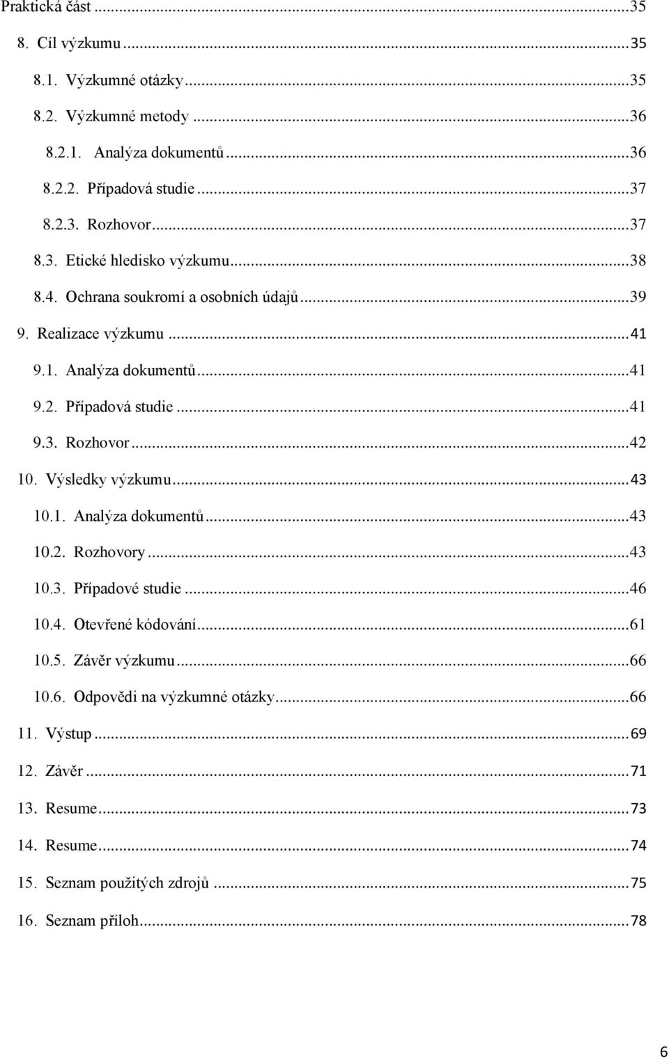 .. 42 10. Výsledky výzkumu... 43 10.1. Analýza dokumentů... 43 10.2. Rozhovory... 43 10.3. Případové studie... 46 10.4. Otevřené kódování... 61 10.5. Závěr výzkumu... 66 10.