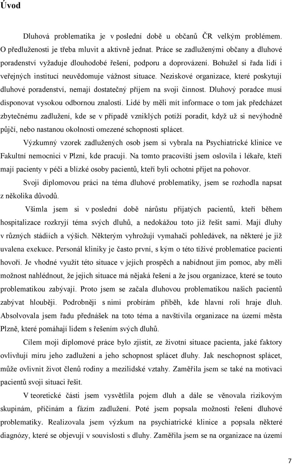 Neziskové organizace, které poskytují dluhové poradenství, nemají dostatečný příjem na svoji činnost. Dluhový poradce musí disponovat vysokou odbornou znalostí.