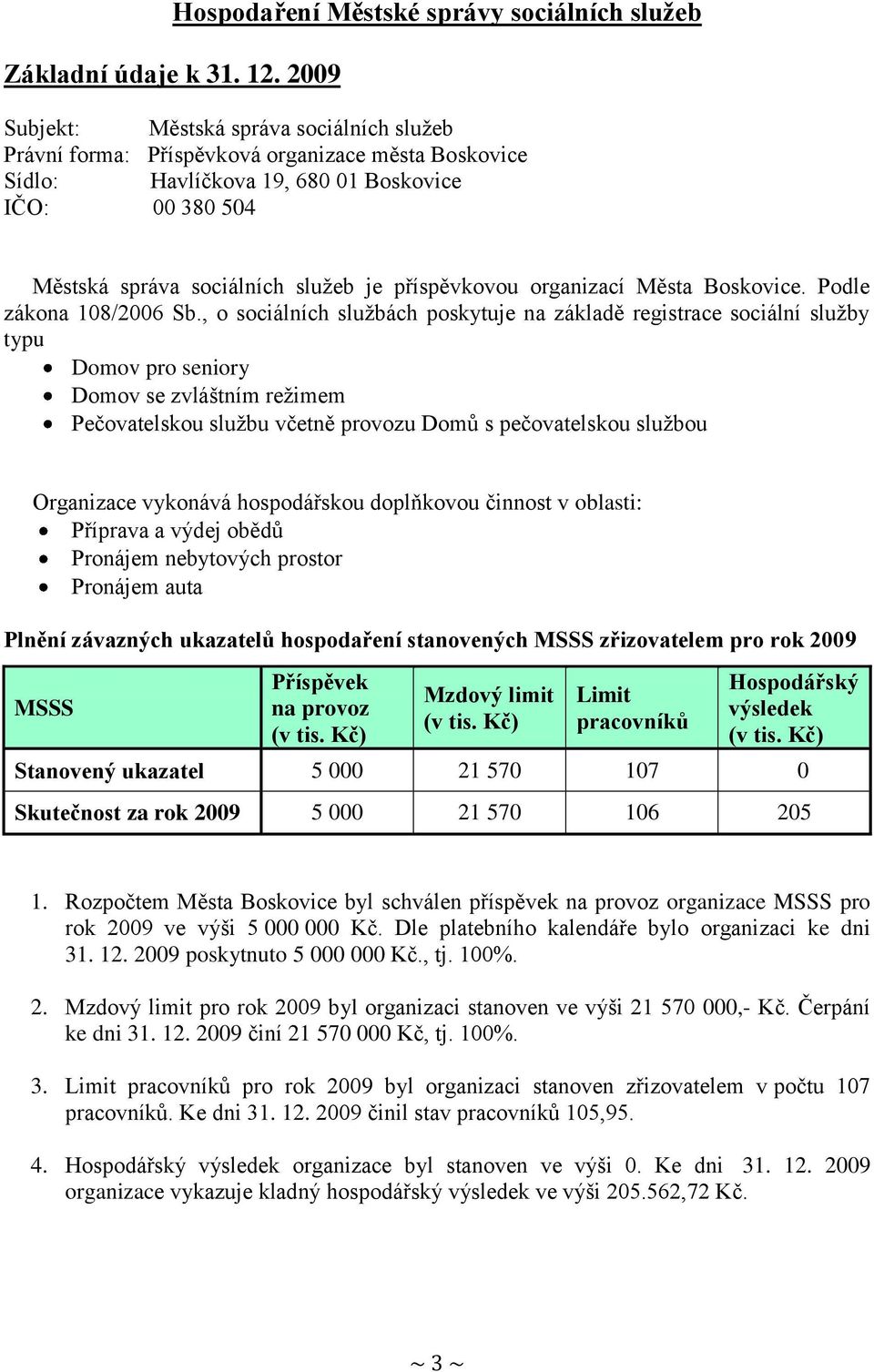 příspěvkovou organizací Města Boskovice. Podle zákona 108/2006 Sb.