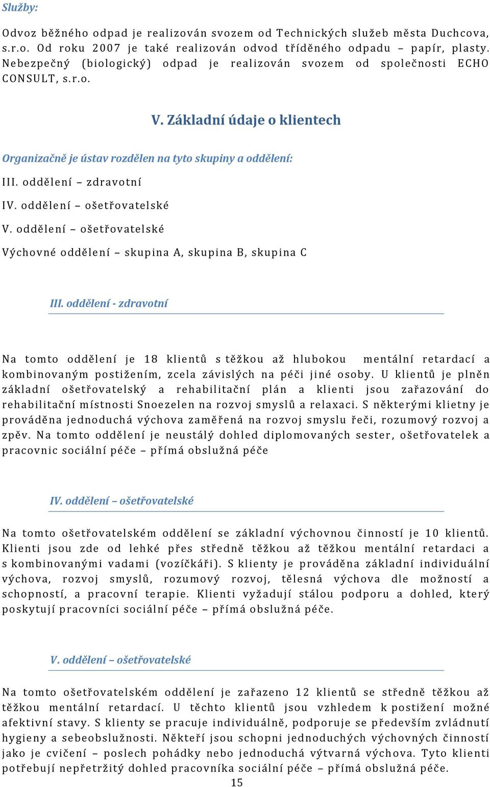 oddělení zdravotní IV. oddělení ošetřovatelské V. oddělení ošetřovatelské Výchovné oddělení skupina A, skupina B, skupina C III.