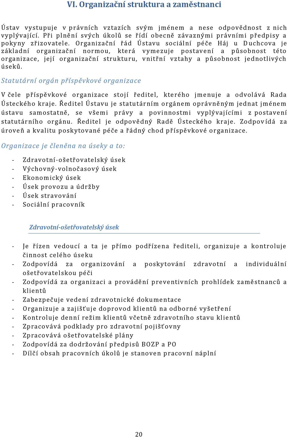 Organizační řád Ústavu sociální péče Háj u D uchcova je základní organizační normou, která vymezuje postavení a působnost této organizace, její organizační strukturu, vnitřní vztahy a působnost