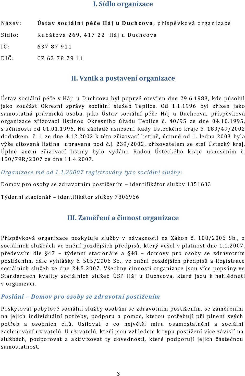 Od 1.1.1996 byl zřízen jako samostatná právnická osoba, jako Ústav sociální péče Háj u Duchcova, příspěvková organizace zřizovací listinou Okresního úřadu Teplice č. 40/95 ze dne 04.1 0.