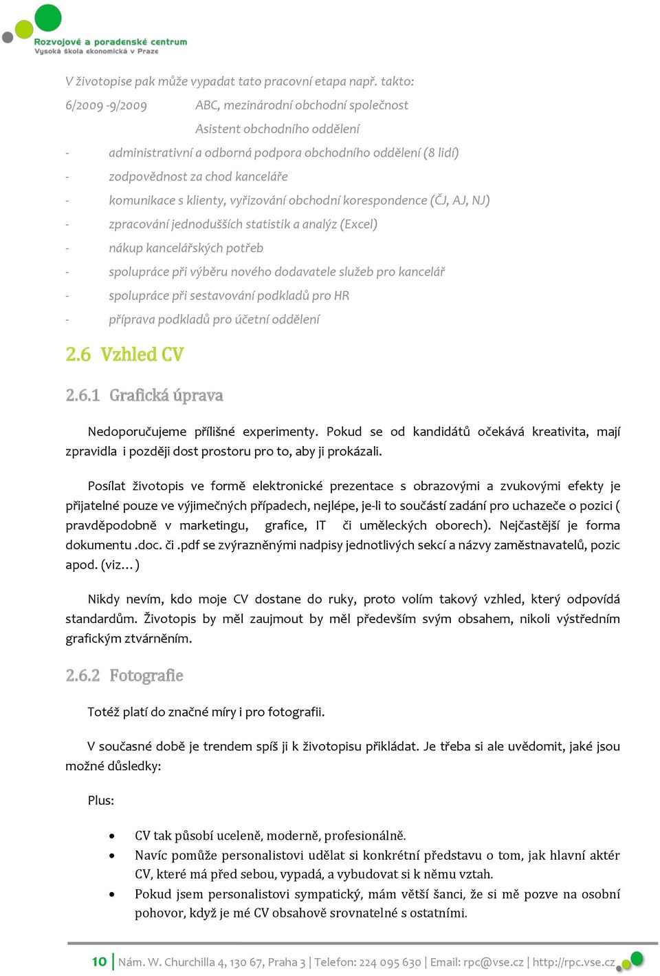 klienty, vyřizování obchodní korespondence (ČJ, AJ, NJ) - zpracování jednodušších statistik a analýz (Excel) - nákup kancelářských potřeb - spolupráce při výběru nového dodavatele služeb pro kancelář