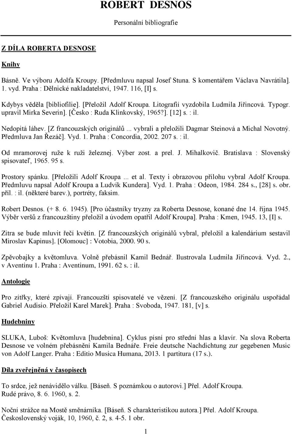 [Česko : Ruda Klinkovský, 1965?]. [12] s. : il. Nedopitá láhev. [Z francouzských originálů... vybrali a přeložili Dagmar Steinová a Michal Novotný. Předmluva Jan Řezáč]. Vyd. 1. Praha : Concordia, 2002.