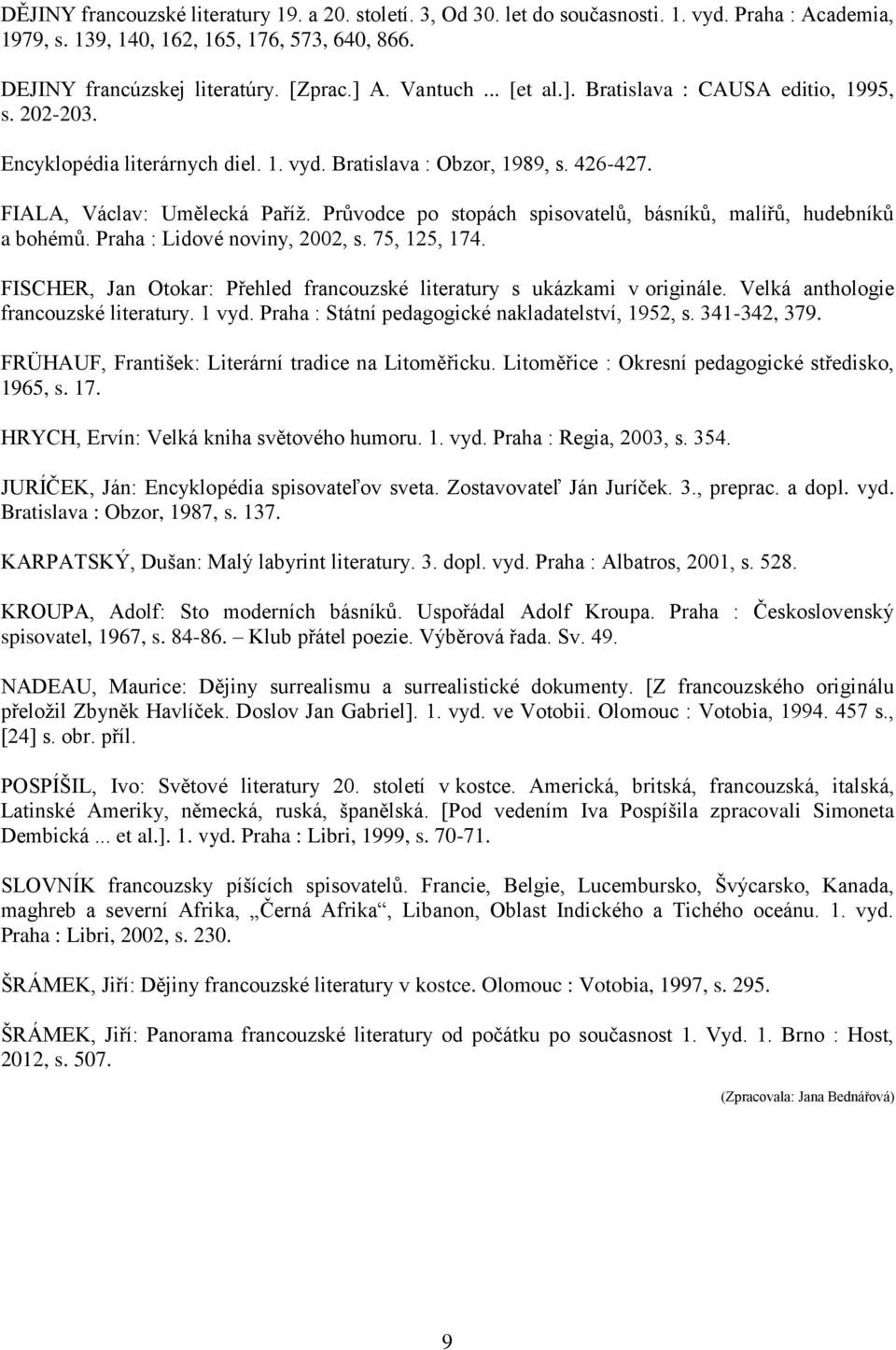 Průvodce po stopách spisovatelů, básníků, malířů, hudebníků a bohémů. Praha : Lidové noviny, 2002, s. 75, 125, 174. FISCHER, Jan Otokar: Přehled francouzské literatury s ukázkami v originále.