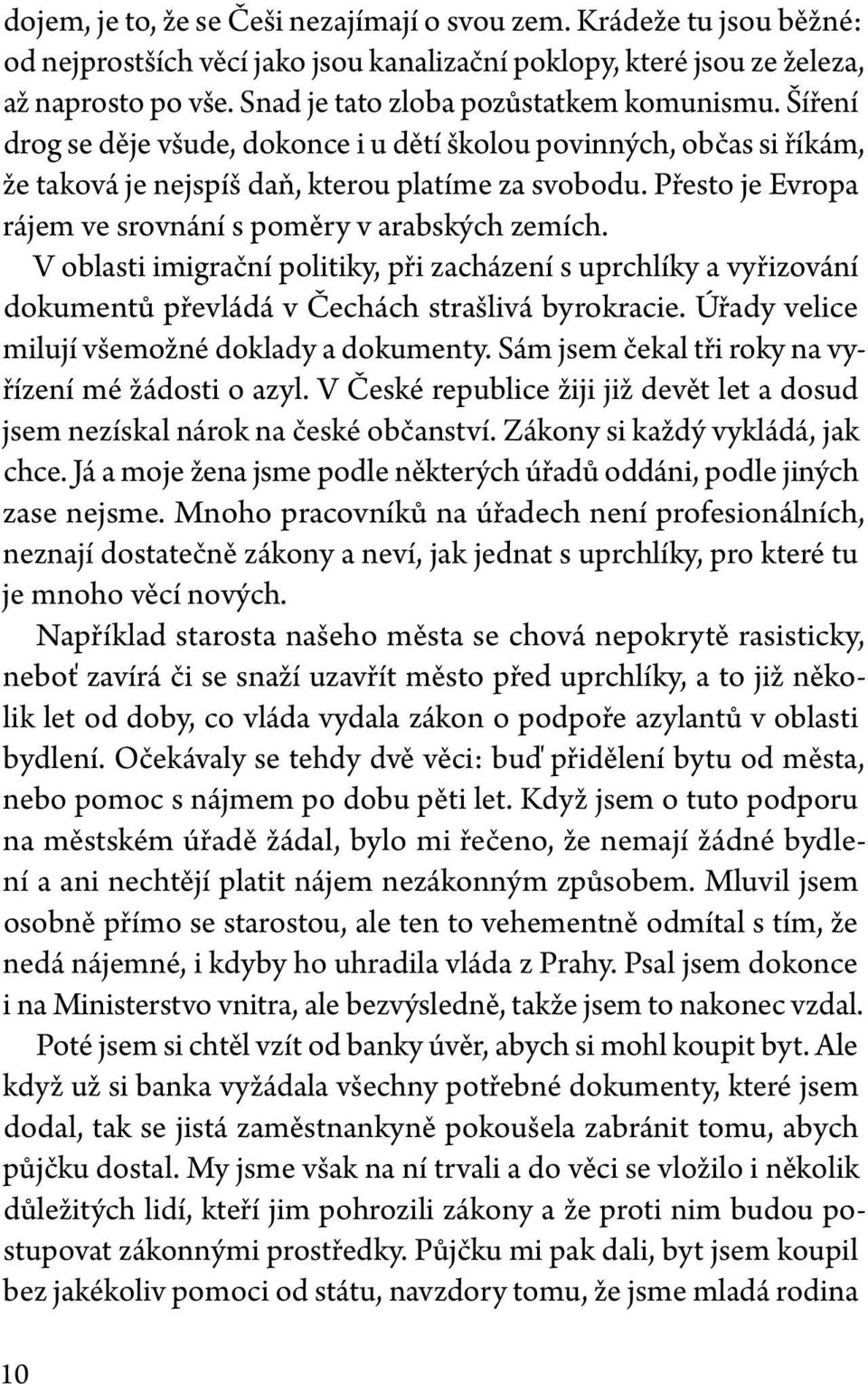 Přesto je Evropa rájem ve srovnání s poměry v arabských zemích. V oblasti imigrační politiky, při zacházení s uprchlíky a vyřizování dokumentů převládá v Čechách strašlivá byrokracie.