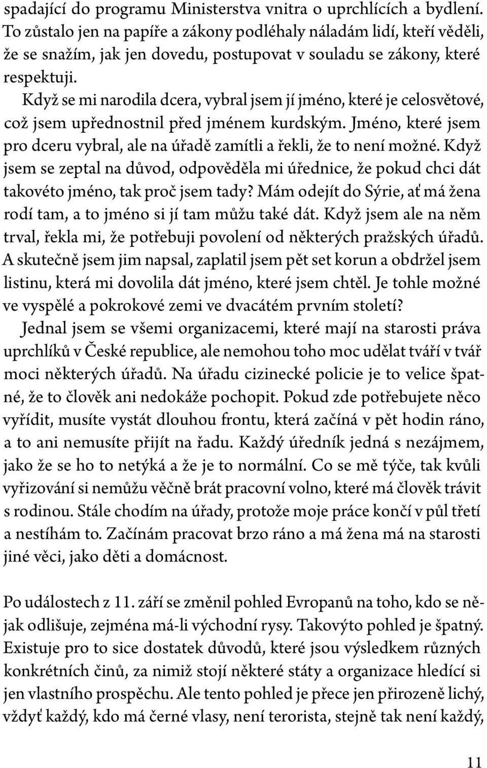 Když se mi narodila dcera, vybral jsem jí jméno, které je celosvětové, což jsem upřednostnil před jménem kurdským. Jméno, které jsem pro dceru vybral, ale na úřadě zamítli a řekli, že to není možné.