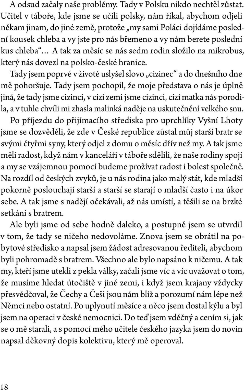 poslední kus chleba A tak za měsíc se nás sedm rodin složilo na mikrobus, který nás dovezl na polsko-české hranice. Tady jsem poprvé v životě uslyšel slovo cizinec a do dnešního dne mě pohoršuje.