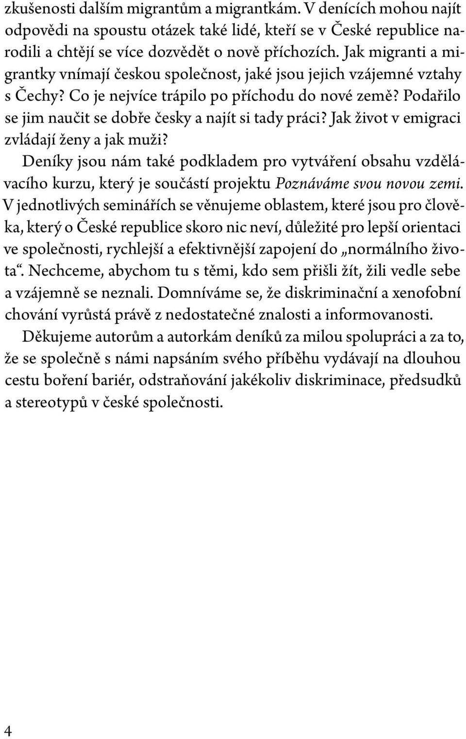 Podařilo se jim naučit se dobře česky a najít si tady práci? Jak život v emigraci zvládají ženy a jak muži?