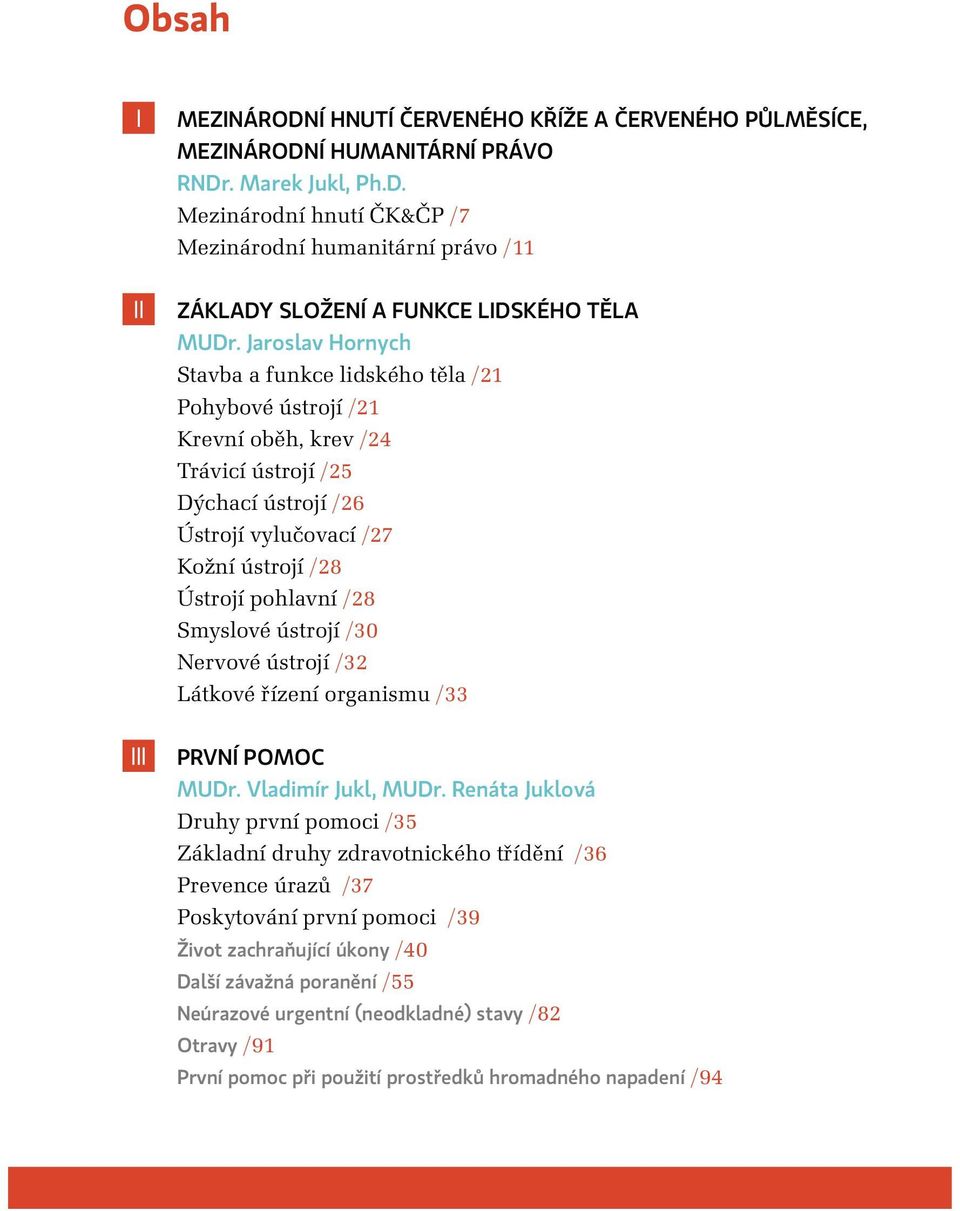 Smyslové ústrojí /30 Nervové ústrojí /32 Látkové řízení organismu /33 III PRVNÍ POMOC MUDr. Vladimír Jukl, MUDr.