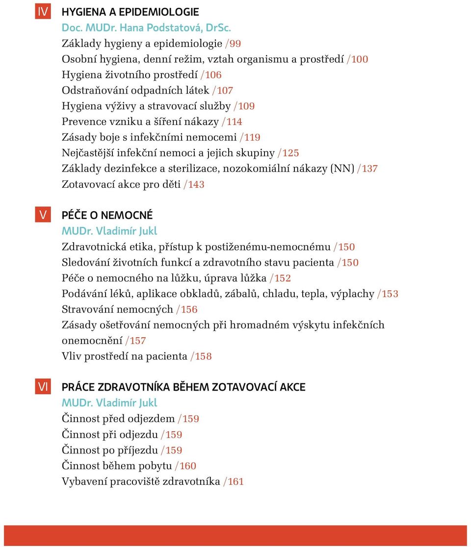 /109 Prevence vzniku a šíření nákazy /114 Zásady boje s infekčními nemocemi /119 Nejčastější infekční nemoci a jejich skupiny /125 Základy dezinfekce a sterilizace, nozokomiální nákazy (NN) /137