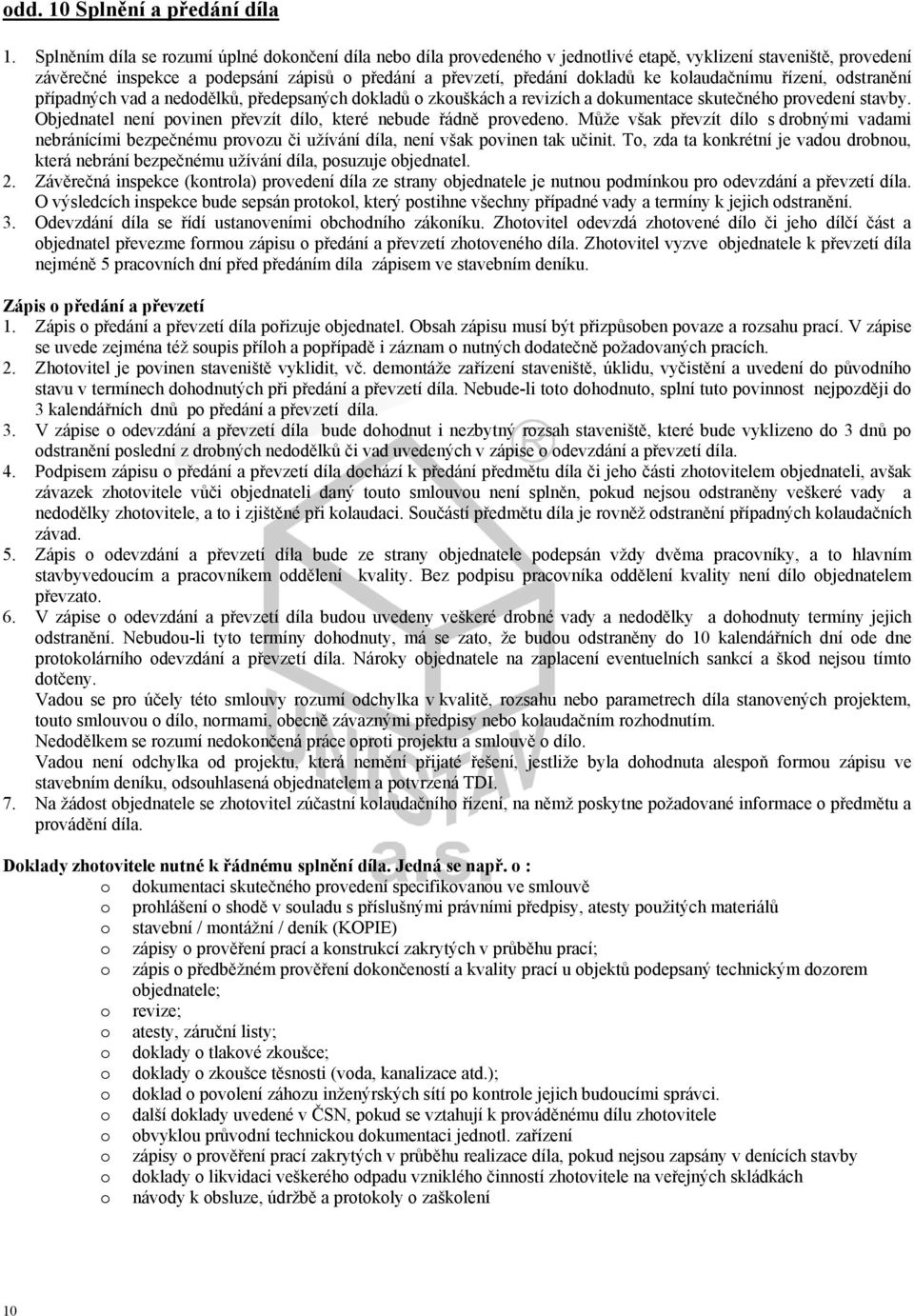 řízení, dstranění případných vad a neddělků, předepsaných dkladů zkuškách a revizích a dkumentace skutečnéh prvedení stavby. Objednatel není pvinen převzít díl, které nebude řádně prveden.