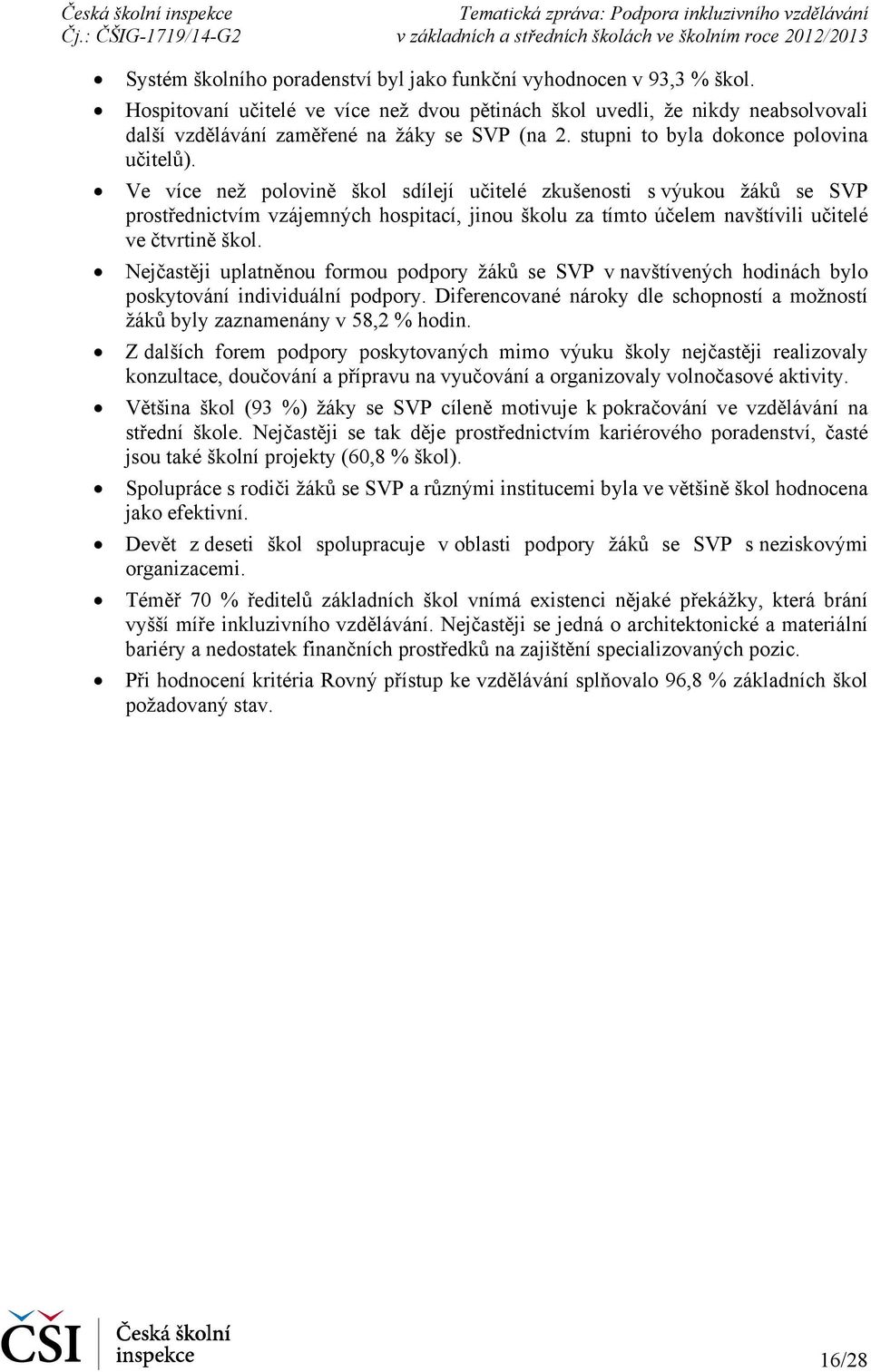 Ve více než polovině škol sdílejí učitelé zkušenosti s výukou žáků se SVP prostřednictvím vzájemných hospitací, jinou školu za tímto účelem navštívili učitelé ve čtvrtině škol.