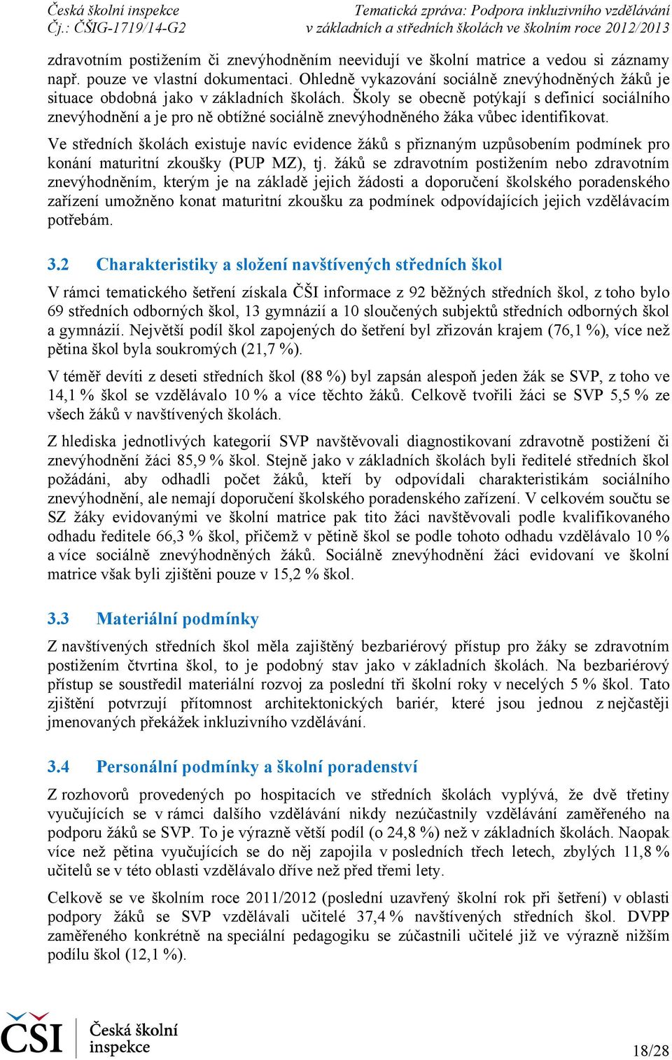 Školy se obecně potýkají s definicí sociálního znevýhodnění a je pro ně obtížné sociálně znevýhodněného žáka vůbec identifikovat.