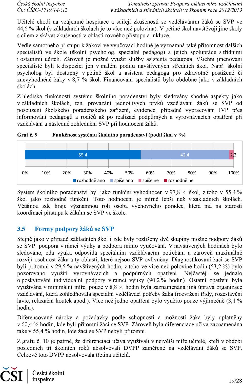 Vedle samotného přístupu k žákovi ve vyučovací hodině je významná také přítomnost dalších specialistů ve škole (školní psycholog, speciální pedagog) a jejich spolupráce s třídními i ostatními učiteli.