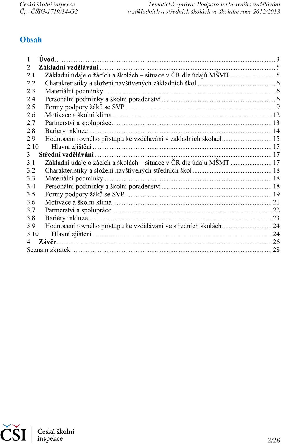 8 Bariéry inkluze... 14 2.9 Hodnocení rovného přístupu ke vzdělávání v základních školách... 15 2.10 Hlavní zjištění... 15 3 Střední vzdělávání... 17 3.