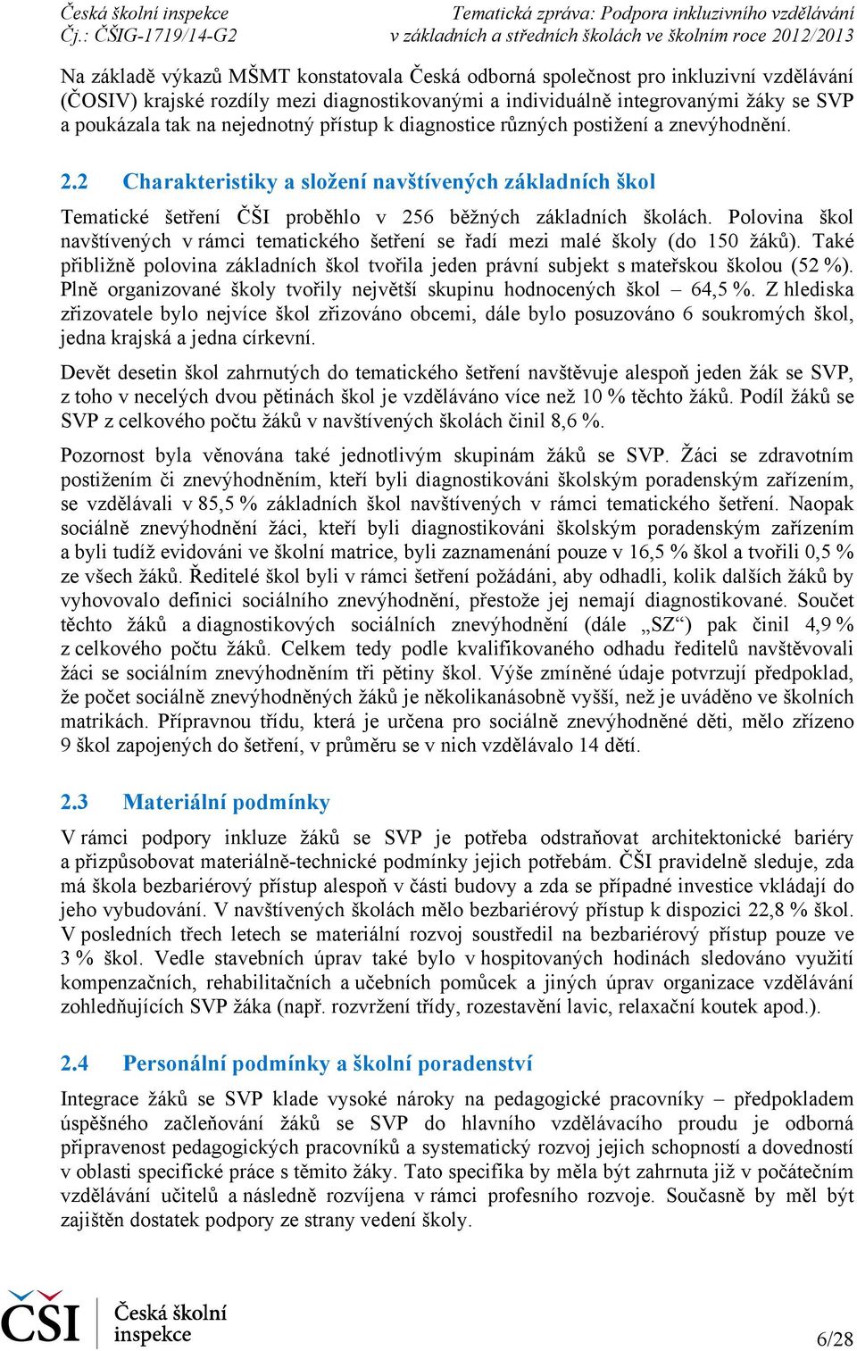 Polovina škol navštívených v rámci tematického šetření se řadí mezi malé školy (do 150 žáků). Také přibližně polovina základních škol tvořila jeden právní subjekt s mateřskou školou (52 %).