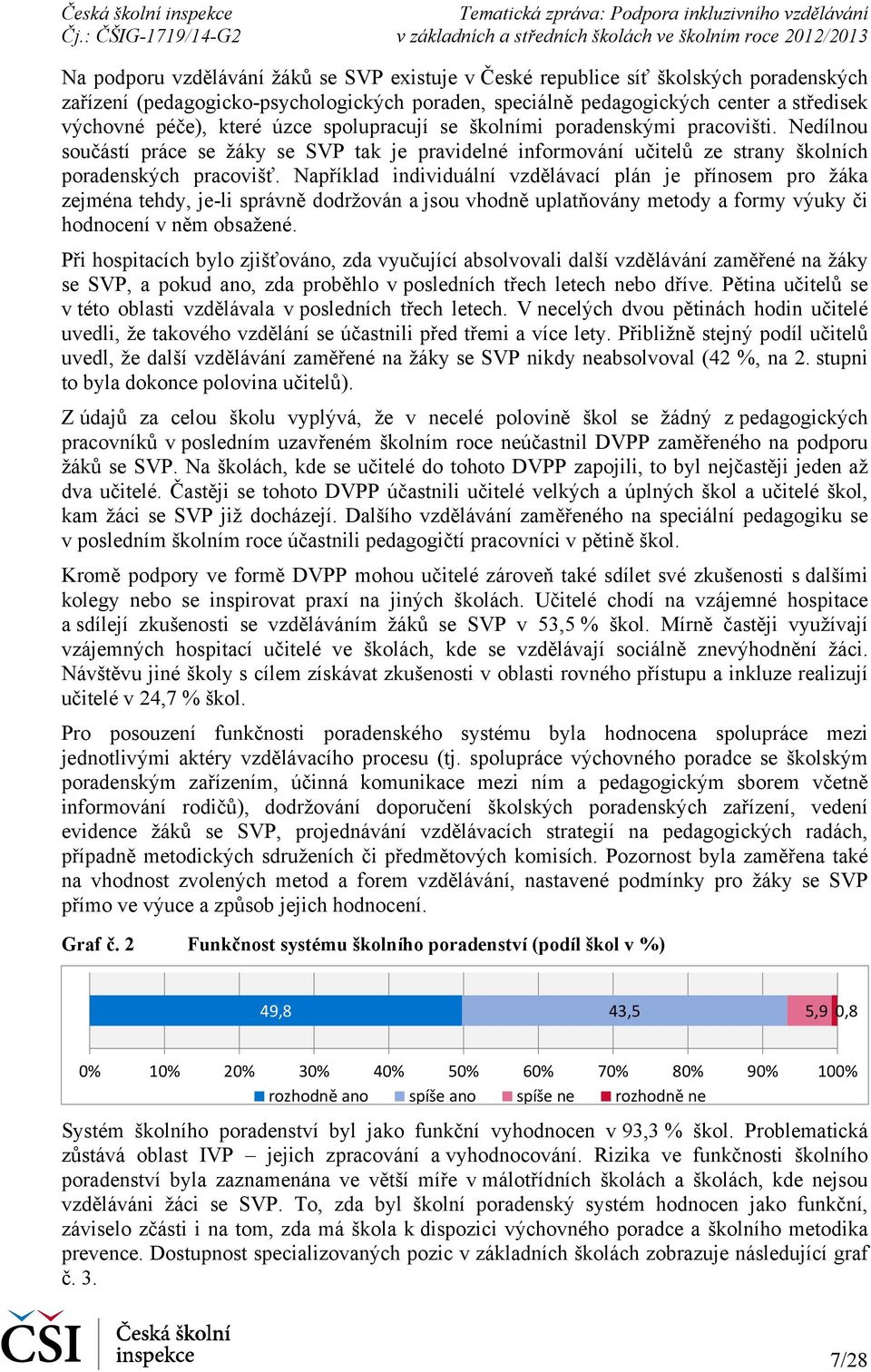 Například individuální vzdělávací plán je přínosem pro žáka zejména tehdy, je-li správně dodržován a jsou vhodně uplatňovány metody a formy výuky či hodnocení v něm obsažené.