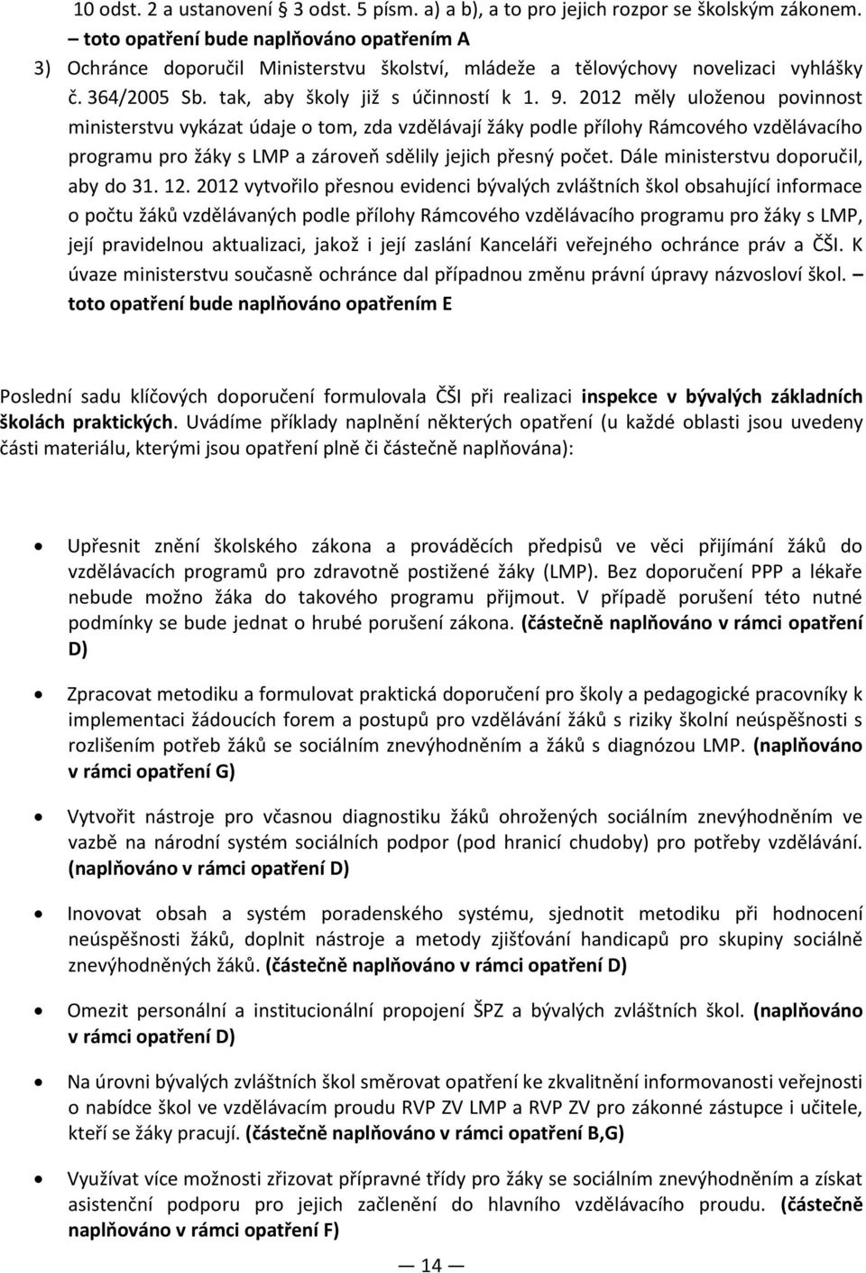 2012 měly uloženou povinnost ministerstvu vykázat údaje o tom, zda vzdělávají žáky podle přílohy Rámcového vzdělávacího programu pro žáky s LMP a zároveň sdělily jejich přesný počet.