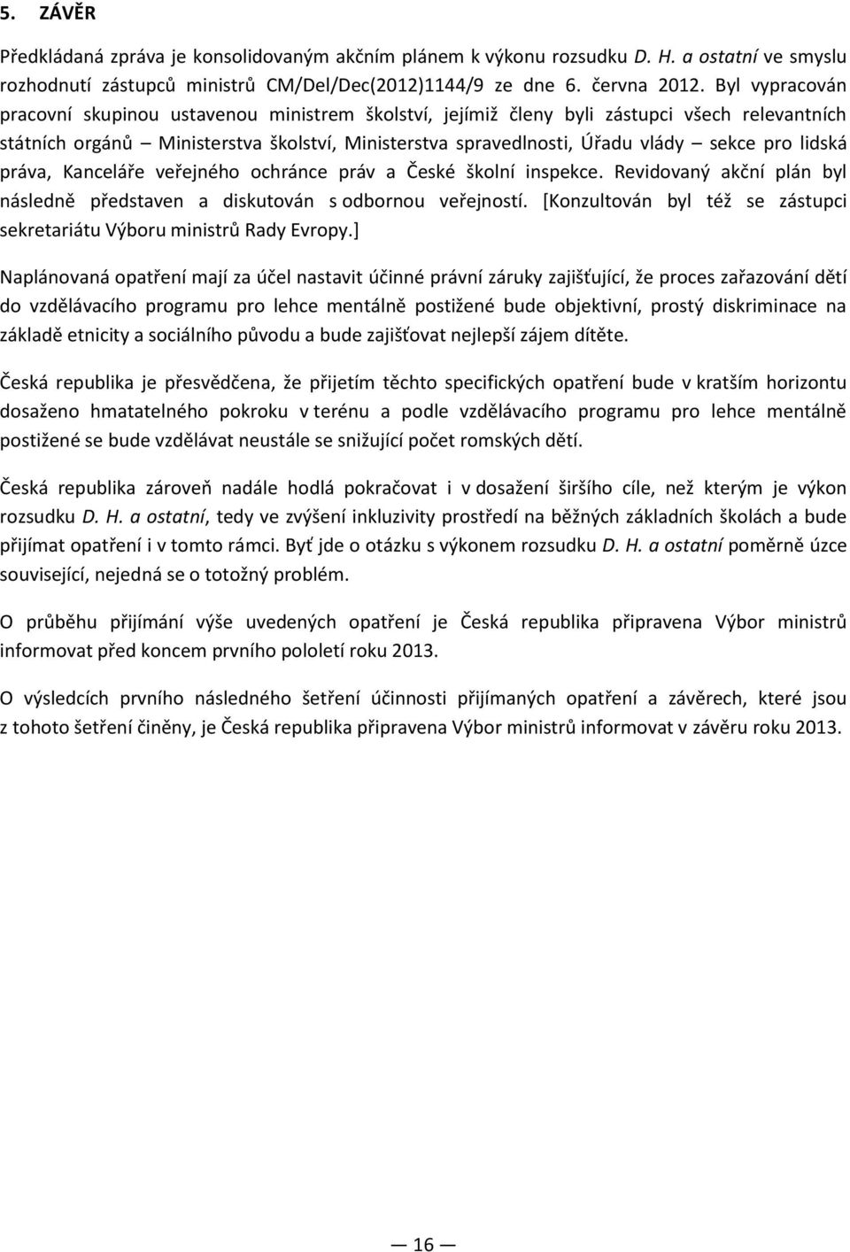 lidská práva, Kanceláře veřejného ochránce práv a České školní inspekce. Revidovaný akční plán byl následně představen a diskutován s odbornou veřejností.