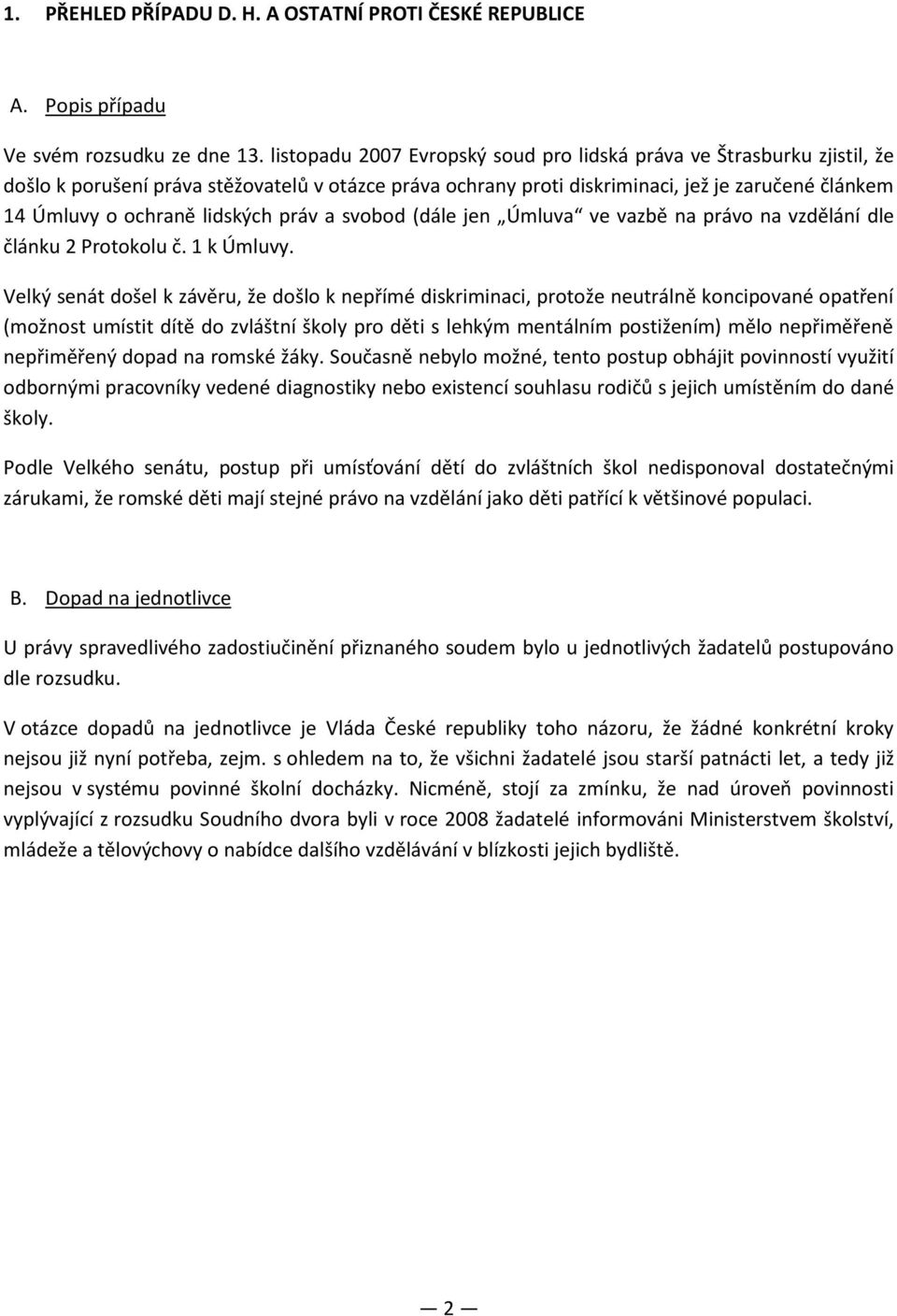 lidských práv a svobod (dále jen Úmluva ve vazbě na právo na vzdělání dle článku 2 Protokolu č. 1 k Úmluvy.