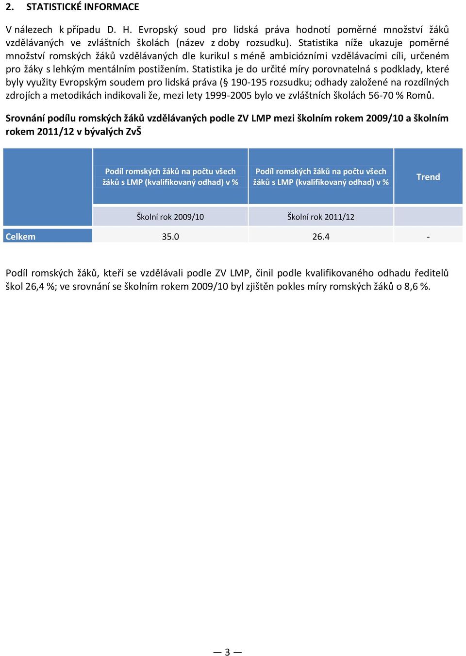 Statistika je do určité míry porovnatelná s podklady, které byly využity Evropským soudem pro lidská práva ( 190-195 rozsudku; odhady založené na rozdílných zdrojích a metodikách indikovali že, mezi