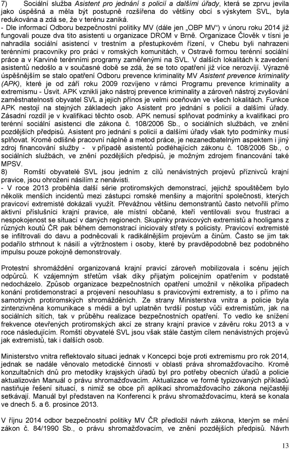 Organizace Člověk v tísni je nahradila sociální asistencí v trestním a přestupkovém řízení, v Chebu byli nahrazeni terénními pracovníky pro práci v romských komunitách, v Ostravě formou terénní