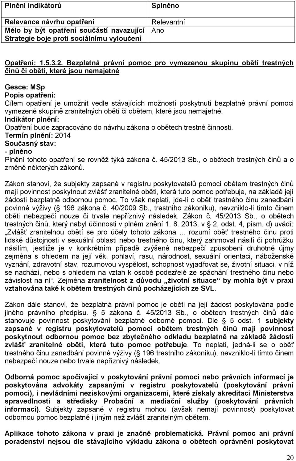 právní pomoci vymezené skupině zranitelných obětí či obětem, které jsou nemajetné. Indikátor plnění: Opatření bude zapracováno do návrhu zákona o obětech trestné činnosti.