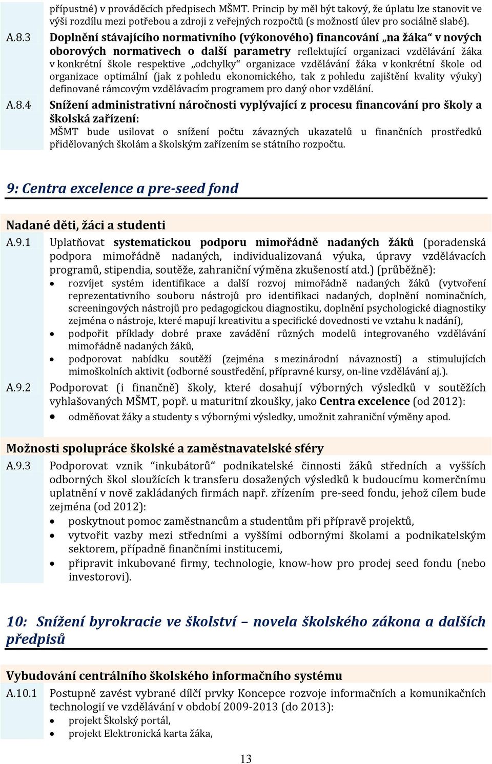 Doplnění stávajícího normativního (výkonového) financování na žáka v nových oborových normativech o další parametry reflektující organizaci vzdělávání žáka v konkrétní škole respektive odchylky