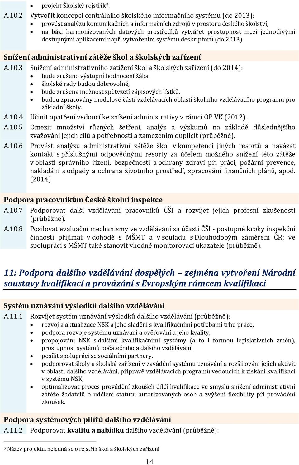 vytvářet prostupnost mezi jednotlivými dostupnými aplikacemi např. vytvořením systému deskriptorů (do 2013). Snížení administrativní zátěže škol a školských zařízení A.10.