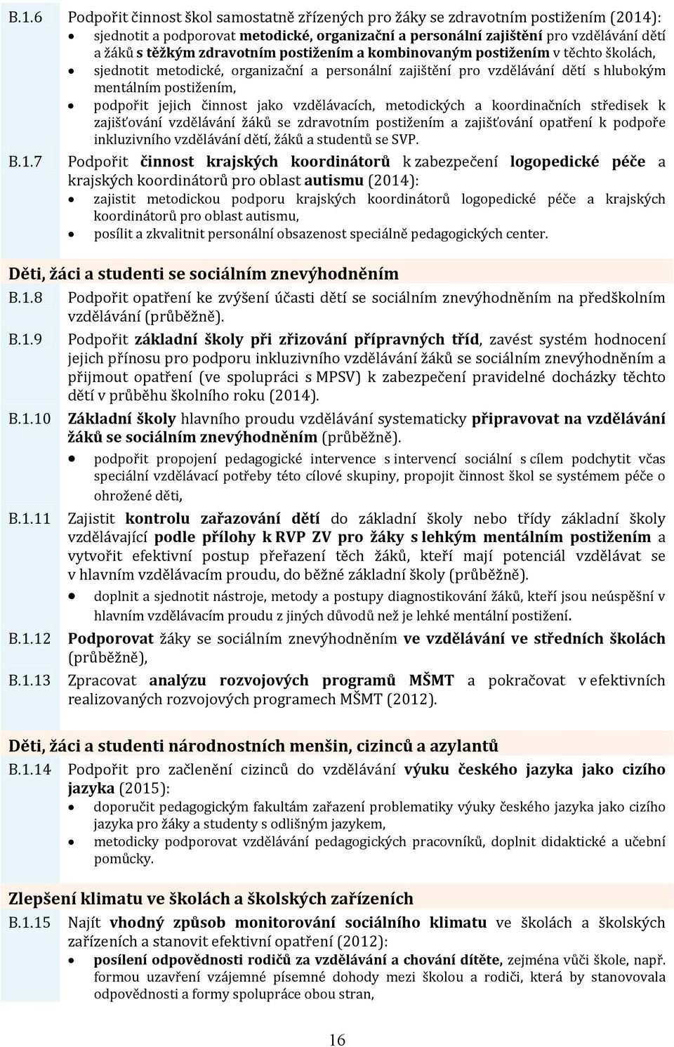 jako vzdělávacích, metodických a koordinačních středisek k zajišťování vzdělávání žáků se zdravotním postižením a zajišťování opatření k podpoře inkluzivního vzdělávání dětí, žáků a studentů se SVP.