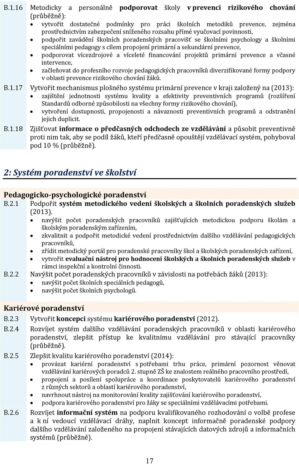 prevence, podporovat vícezdrojové a víceleté financování projektů primární prevence a včasné intervence, začleňovat do profesního rozvoje pedagogických pracovníků diverzifikované formy podpory v