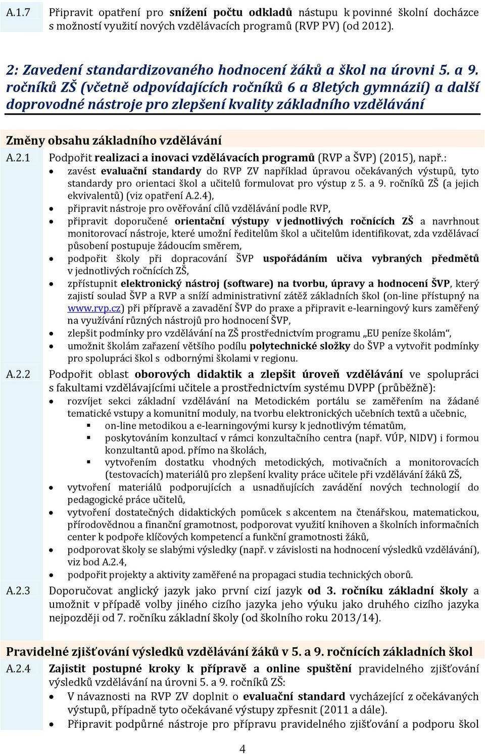 ročníků ZŠ (včetně odpovídajících ročníků 6 a 8letých gymnázií) a další doprovodné nástroje pro zlepšení kvality základního vzdělávání Změny obsahu základního vzdělávání A.2.