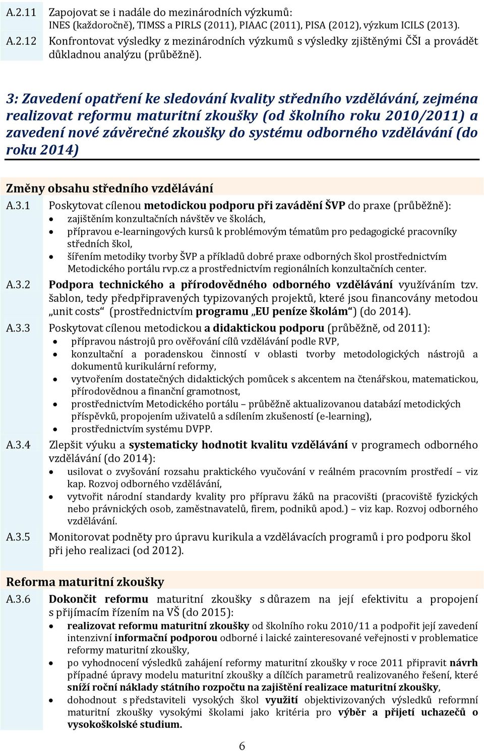 3: Zavedení opatření ke sledování kvality středního vzdělávání, zejména realizovat reformu maturitní zkoušky (od školního roku 2010/2011) a zavedení nové závěrečné zkoušky do systému odborného