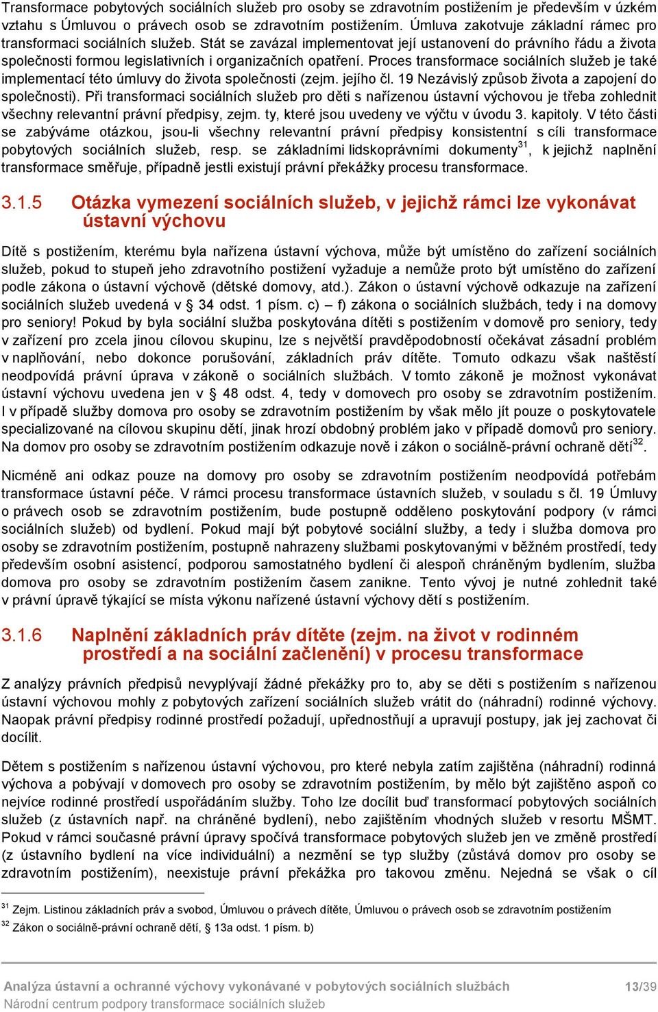 Proces transformace sociálních služeb je také implementací této úmluvy do života společnosti (zejm. jejího čl. 19 Nezávislý způsob života a zapojení do společnosti).