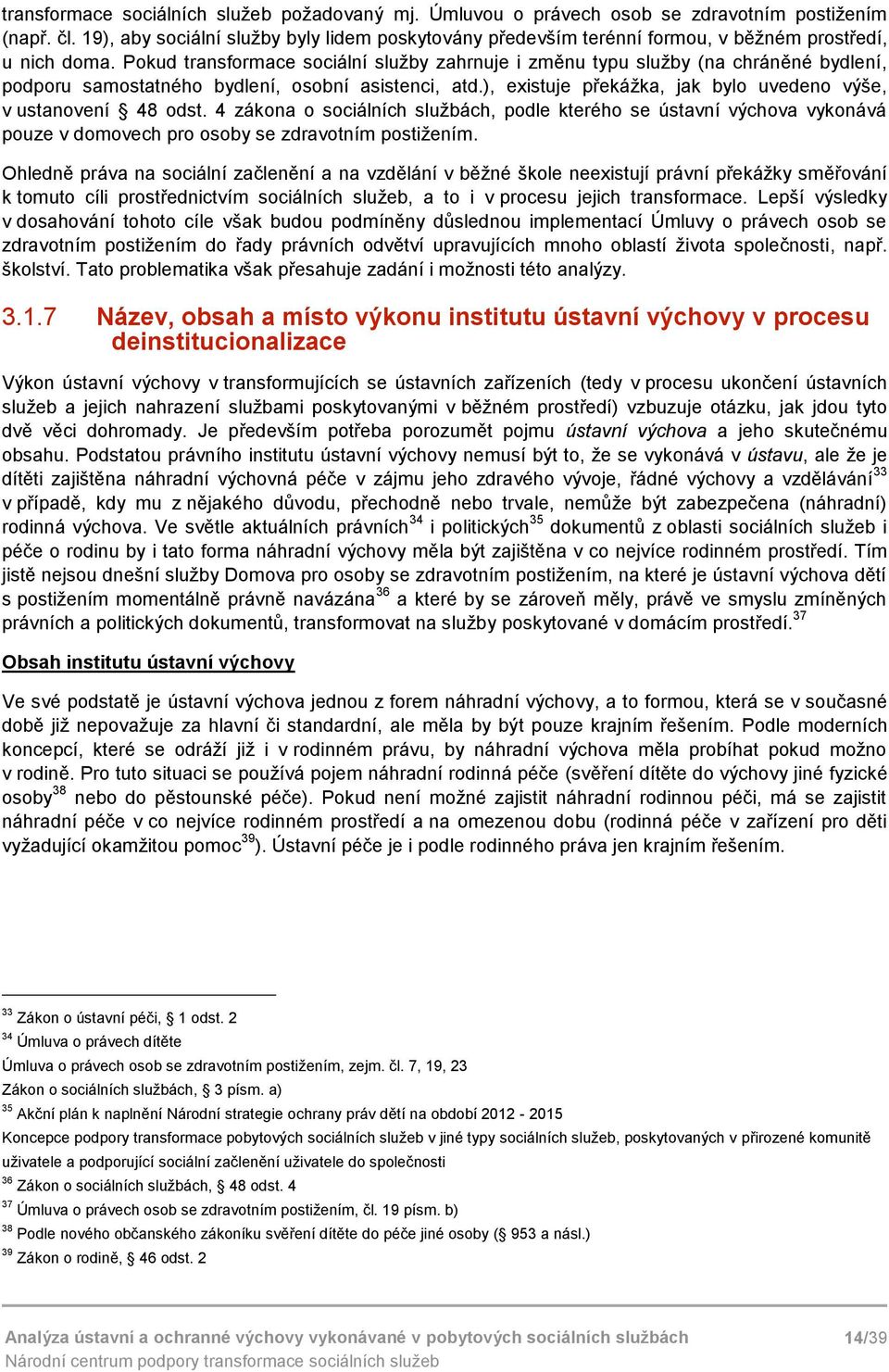 Pokud transformace sociální služby zahrnuje i změnu typu služby (na chráněné bydlení, podporu samostatného bydlení, osobní asistenci, atd.