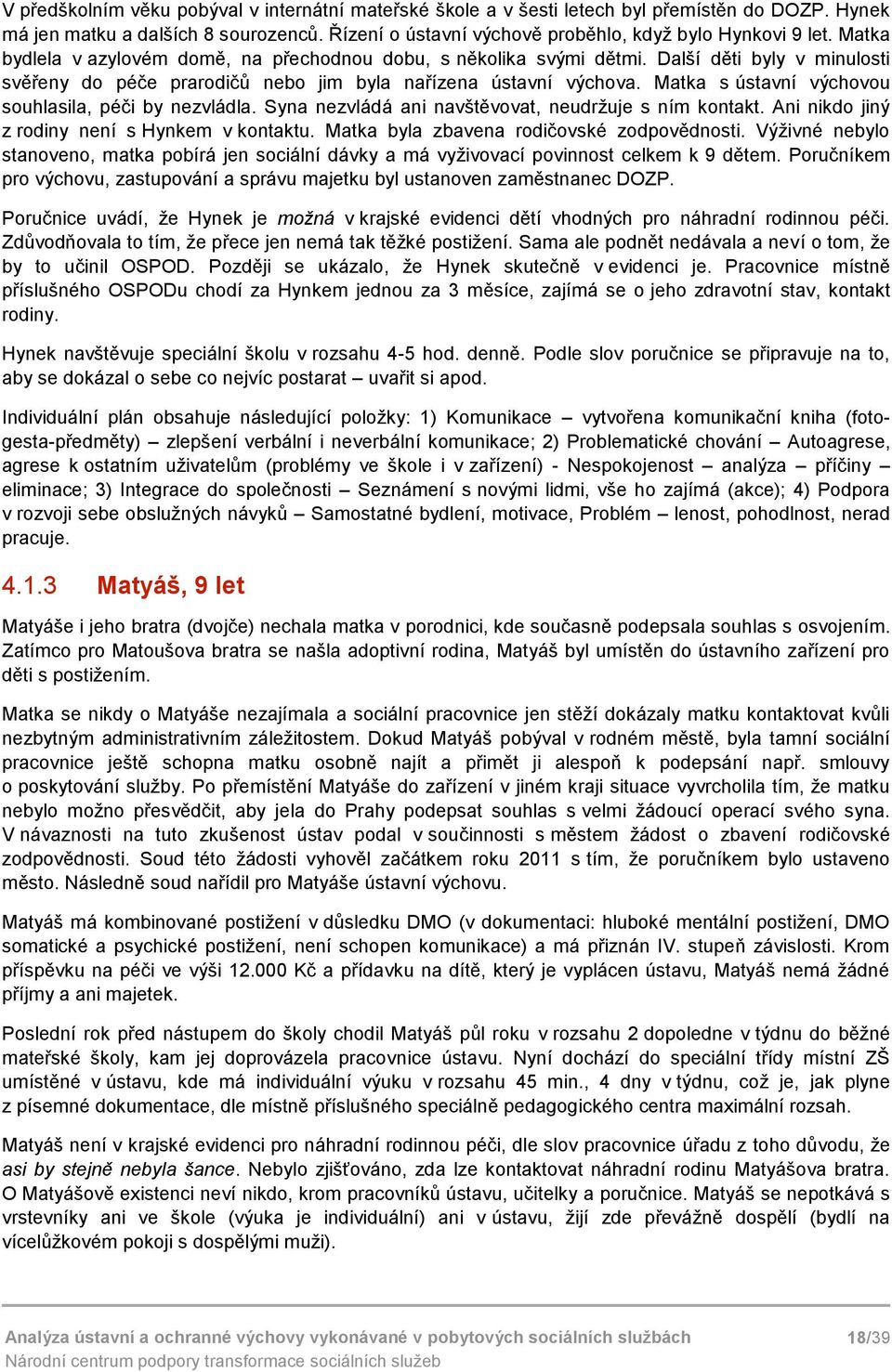 Matka s ústavní výchovou souhlasila, péči by nezvládla. Syna nezvládá ani navštěvovat, neudržuje s ním kontakt. Ani nikdo jiný z rodiny není s Hynkem v kontaktu.