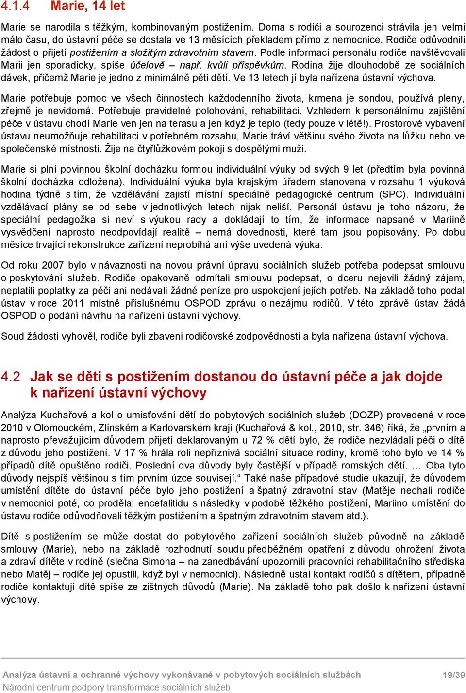 Rodina žije dlouhodobě ze sociálních dávek, přičemž Marie je jedno z minimálně pěti dětí. Ve 13 letech jí byla nařízena ústavní výchova.