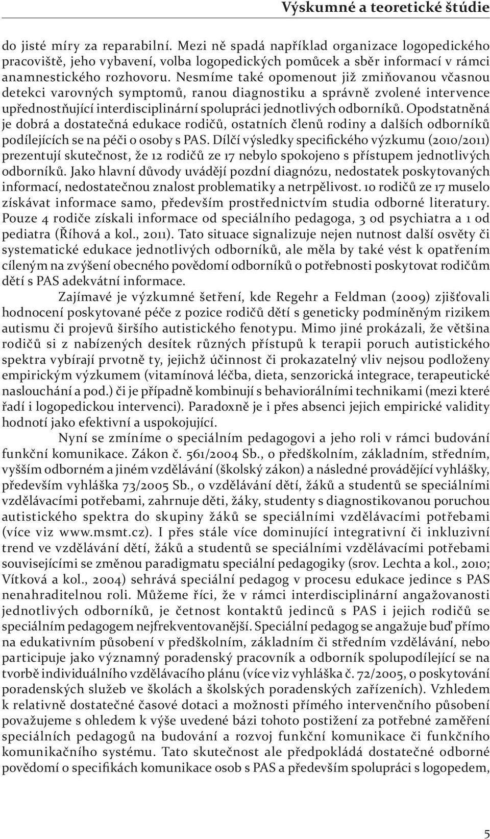 Opodstatněná je dobrá a dostatečná edukace rodičů, ostatních členů rodiny a dalších odborníků podílejících se na péči o osoby s PAS.